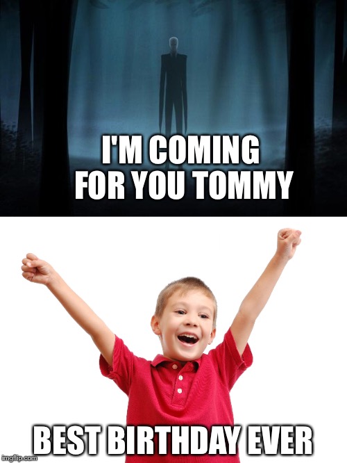 Slender man is coming for you tommy run | I'M COMING FOR YOU TOMMY; BEST BIRTHDAY EVER | image tagged in slenderman,happy birthday | made w/ Imgflip meme maker