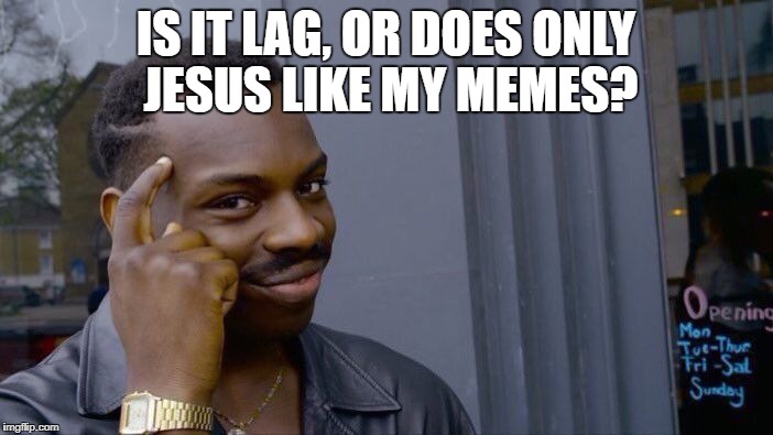 Roll Safe Think About It Meme | IS IT LAG, OR DOES ONLY JESUS LIKE MY MEMES? | image tagged in memes,roll safe think about it | made w/ Imgflip meme maker