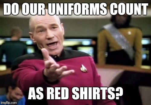 Picard Wtf Meme | DO OUR UNIFORMS COUNT AS RED SHIRTS? | image tagged in memes,picard wtf | made w/ Imgflip meme maker