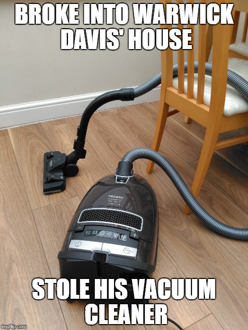 Vacuum cleaner | BROKE INTO WARWICK DAVIS' HOUSE; STOLE HIS VACUUM CLEANER | image tagged in tiny | made w/ Imgflip meme maker