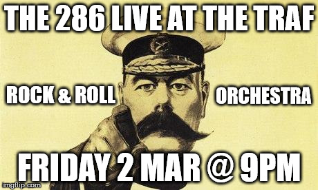 lord kitchener | THE 286 LIVE AT THE TRAF; ROCK & ROLL; ORCHESTRA; FRIDAY 2 MAR @ 9PM | image tagged in lord kitchener | made w/ Imgflip meme maker