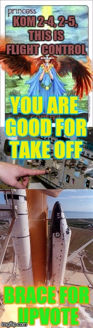 KOM 2-4, 2-5, THIS IS FLIGHT CONTROL YOU ARE GOOD FOR TAKE OFF BRACE FOR UPVOTE | made w/ Imgflip meme maker