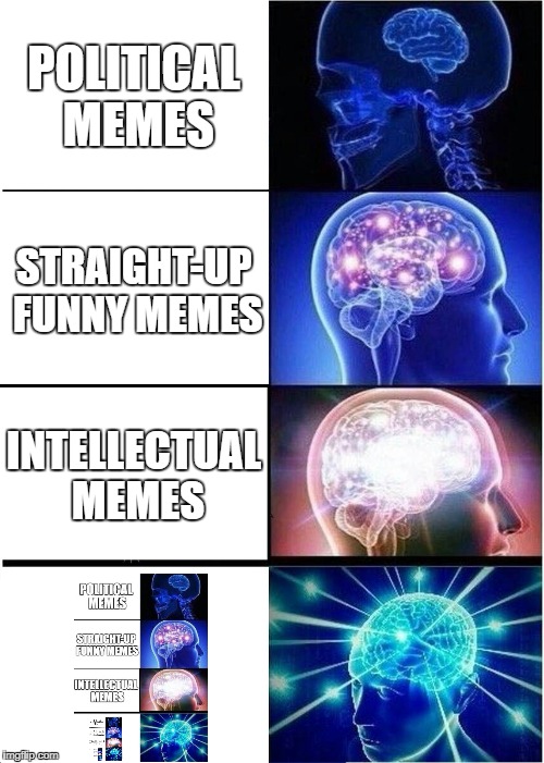 Memeception Brain | POLITICAL MEMES; STRAIGHT-UP FUNNY MEMES; INTELLECTUAL MEMES | image tagged in memes,expanding brain,memeception | made w/ Imgflip meme maker
