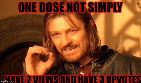 One Does Not Simply Meme | ONE DOSE NOT SIMPLY; HAVE 2 VIEWS AND HAVE 3 UPVOTES | image tagged in memes,one does not simply | made w/ Imgflip meme maker