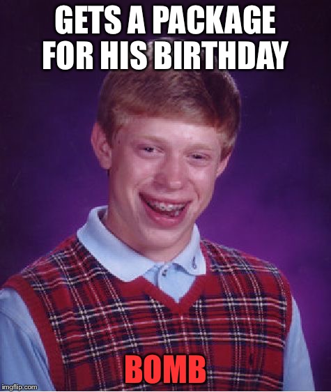 Bad Luck Brian Meme | GETS A PACKAGE FOR HIS BIRTHDAY; BOMB | image tagged in memes,bad luck brian | made w/ Imgflip meme maker