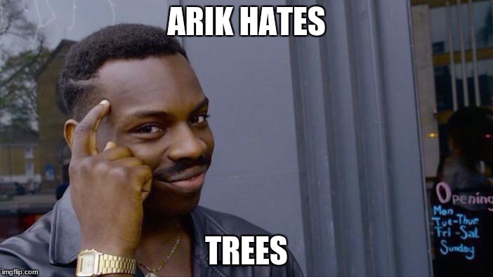 Roll Safe Think About It | ARIK HATES; TREES | image tagged in memes,roll safe think about it | made w/ Imgflip meme maker