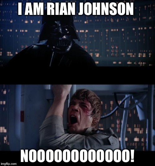 Star Wars No | I AM RIAN JOHNSON; NOOOOOOOOOOOO! | image tagged in star wars no | made w/ Imgflip meme maker