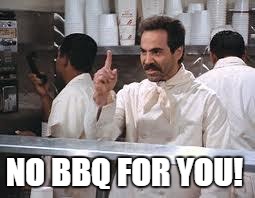 soup nazi | NO BBQ FOR YOU! | image tagged in soup nazi | made w/ Imgflip meme maker