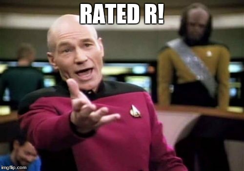 RATED R! | image tagged in memes,picard wtf | made w/ Imgflip meme maker
