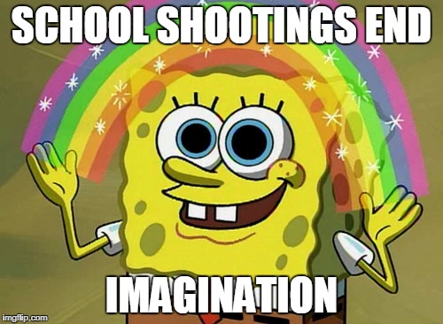 Imagination Spongebob Meme | SCHOOL SHOOTINGS END; IMAGINATION | image tagged in memes,imagination spongebob | made w/ Imgflip meme maker
