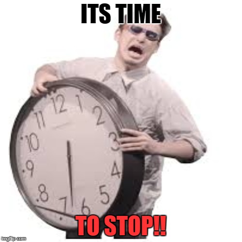 ITS TIME TO STOP!! | made w/ Imgflip meme maker