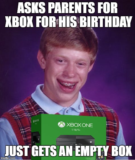 Bad Luck Brian Meme | ASKS PARENTS FOR XBOX FOR HIS BIRTHDAY; JUST GETS AN EMPTY BOX | image tagged in memes,bad luck brian | made w/ Imgflip meme maker