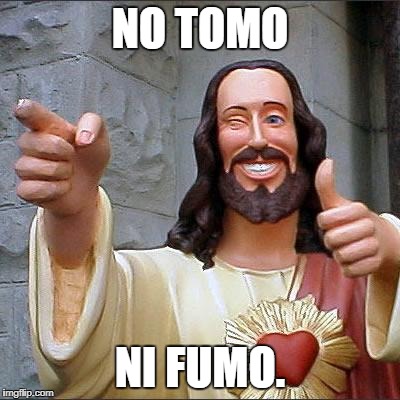 Buddy Christ | NO TOMO; NI FUMO. | image tagged in memes,buddy christ | made w/ Imgflip meme maker