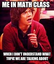 Shocked One Direction | ME IN MATH CLASS; WHEN I DON'T UNDERSTAND WHAT TOPIC WE ARE TALKING ABOUT | image tagged in shocked one direction | made w/ Imgflip meme maker