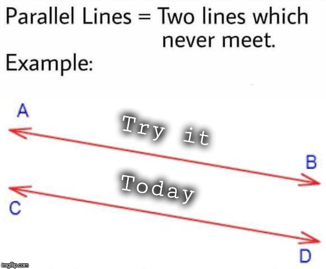Parallel Lines | Try it Today | image tagged in parallel lines | made w/ Imgflip meme maker