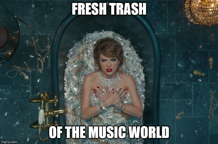 Taylor Snake bath | FRESH TRASH OF THE MUSIC WORLD | image tagged in taylor snake bath | made w/ Imgflip meme maker
