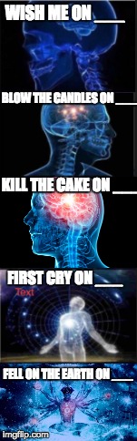 WISH ME ON ___; BLOW THE CANDLES ON ___; KILL THE CAKE ON ___; FIRST CRY ON ___; FELL ON THE EARTH ON ___ | image tagged in birthday,instagram | made w/ Imgflip meme maker