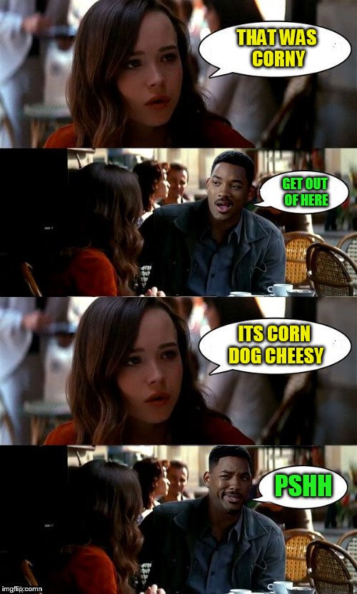 THAT WAS CORNY PSHH GET OUT OF HERE ITS CORN DOG CHEESY | made w/ Imgflip meme maker