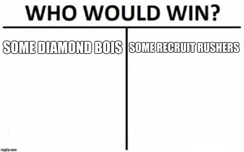 Who Would Win? Meme | SOME DIAMOND BOIS; SOME RECRUIT RUSHERS | image tagged in memes,who would win | made w/ Imgflip meme maker