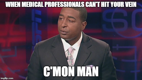 WHEN MEDICAL PROFESSIONALS CAN'T HIT YOUR VEIN; C'MON MAN | made w/ Imgflip meme maker