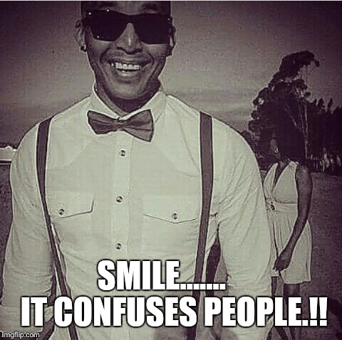 Mr Anthony  | SMILE.......


 IT CONFUSES PEOPLE.!! | image tagged in happiness,confused,people,smile | made w/ Imgflip meme maker