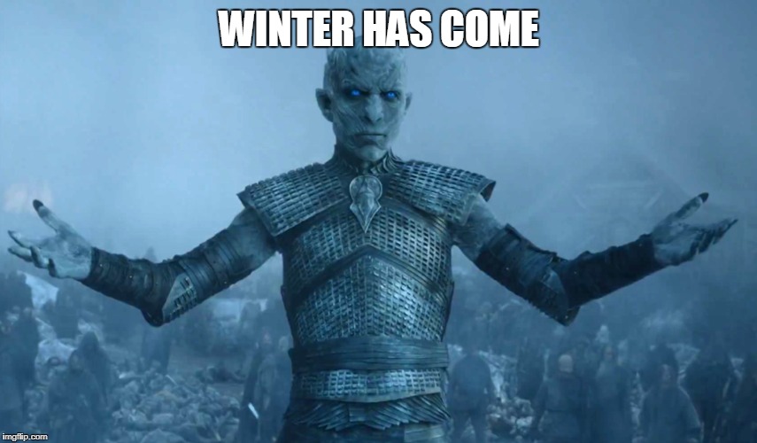 winter has come | WINTER HAS COME | image tagged in winter,game of thrones,night king,ice | made w/ Imgflip meme maker