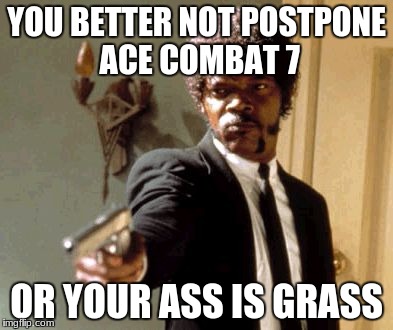 Say That Again I Dare You Meme | YOU BETTER NOT POSTPONE ACE COMBAT 7; OR YOUR ASS IS GRASS | image tagged in memes,say that again i dare you | made w/ Imgflip meme maker