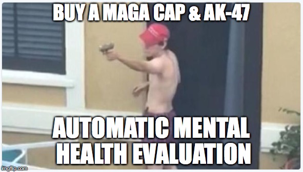 New Gun Law: The Nikolas Cruz Act | BUY A MAGA CAP & AK-47; AUTOMATIC MENTAL HEALTH EVALUATION | image tagged in maga,donald trump,nra,mental illness | made w/ Imgflip meme maker