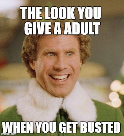 Buddy The Elf Meme | THE LOOK YOU GIVE A ADULT; WHEN YOU GET BUSTED | image tagged in memes,buddy the elf | made w/ Imgflip meme maker