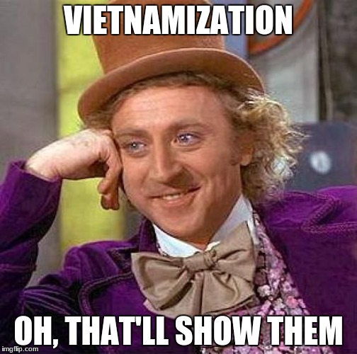 Creepy Condescending Wonka Meme | VIETNAMIZATION; OH, THAT'LL SHOW THEM | image tagged in memes,creepy condescending wonka | made w/ Imgflip meme maker