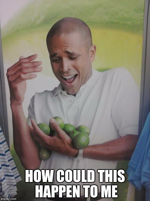 Why Can't I Hold All These Limes | HOW COULD THIS HAPPEN TO ME | image tagged in memes,why can't i hold all these limes | made w/ Imgflip meme maker