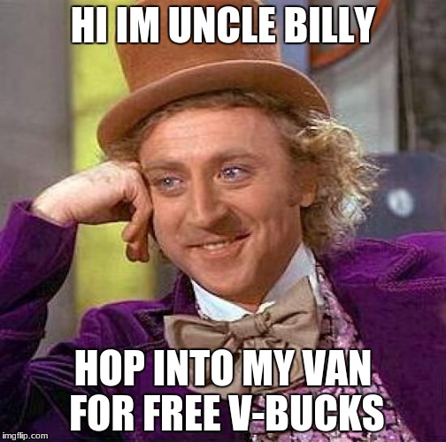 Creepy Condescending Wonka | HI IM UNCLE BILLY; HOP INTO MY VAN FOR FREE V-BUCKS | image tagged in memes,creepy condescending wonka | made w/ Imgflip meme maker