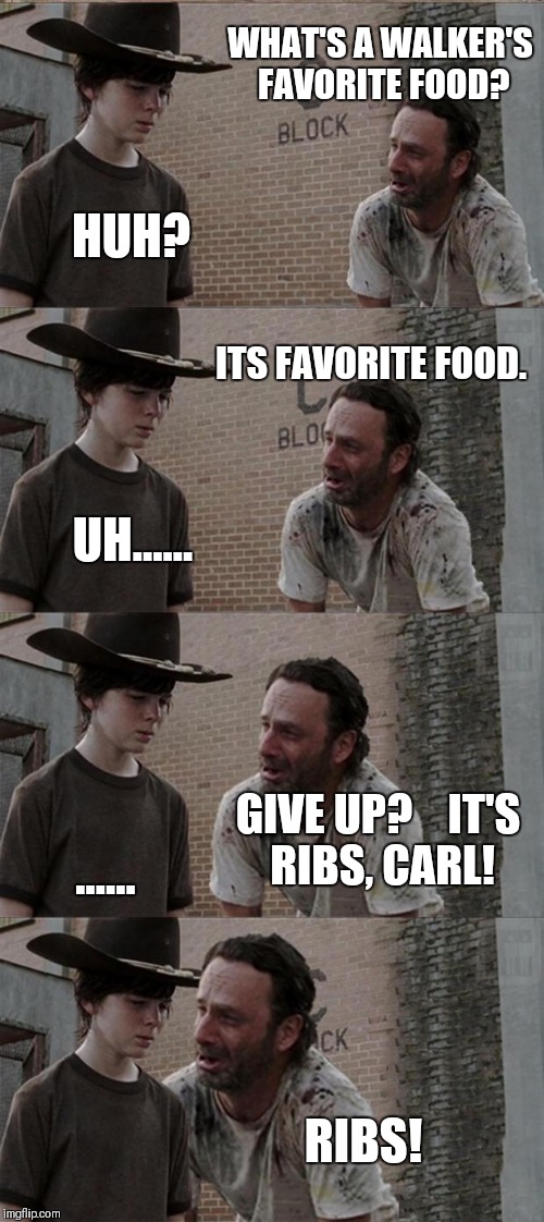 Rick and Carl Long Meme | WHAT'S A WALKER'S FAVORITE FOOD? HUH? ITS FAVORITE FOOD. UH...... GIVE UP?    IT'S RIBS, CARL! ...... RIBS! | image tagged in memes,rick and carl long | made w/ Imgflip meme maker