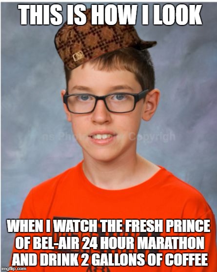 James Driver | THIS IS HOW I LOOK; WHEN I WATCH THE FRESH PRINCE OF BEL-AIR 24 HOUR MARATHON AND DRINK 2 GALLONS OF COFFEE | image tagged in james driver,scumbag | made w/ Imgflip meme maker