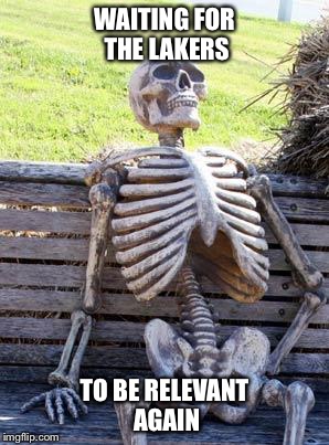 Waiting Skeleton Meme | WAITING FOR THE LAKERS; TO BE RELEVANT AGAIN | image tagged in memes,waiting skeleton | made w/ Imgflip meme maker