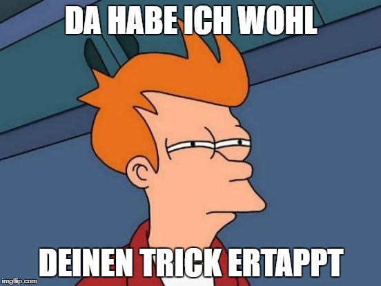 Futurama Fry Meme | DA HABE ICH WOHL; DEINEN TRICK ERTAPPT | image tagged in memes,futurama fry | made w/ Imgflip meme maker