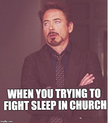 Face You Make Robert Downey Jr Meme | WHEN YOU TRYING TO FIGHT SLEEP IN CHURCH | image tagged in memes,face you make robert downey jr | made w/ Imgflip meme maker