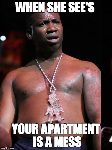 Gucci Mane | WHEN SHE SEE'S; YOUR APARTMENT IS A MESS | image tagged in gucci mane | made w/ Imgflip meme maker