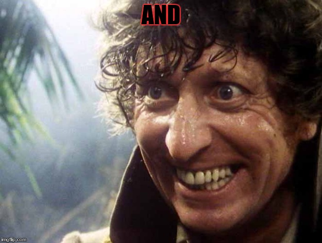 Excited 4th Doctor | AND | image tagged in excited 4th doctor | made w/ Imgflip meme maker