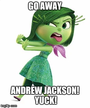 GO AWAY; ANDREW JACKSON! YUCK! | image tagged in disgust,inside out,memes | made w/ Imgflip meme maker