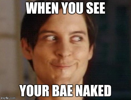 Spiderman Peter Parker | WHEN YOU SEE; YOUR BAE NAKED | image tagged in memes,spiderman peter parker | made w/ Imgflip meme maker