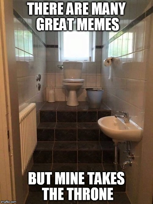 Crappy Meme | THERE ARE MANY GREAT MEMES; BUT MINE TAKES THE THRONE | image tagged in front page | made w/ Imgflip meme maker