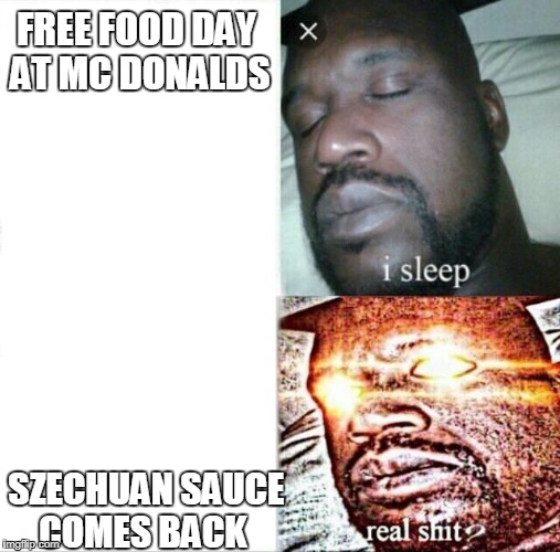 Sleeping Shaq | FREE FOOD DAY AT MC DONALDS; SZECHUAN SAUCE COMES BACK | image tagged in sleeping shaq | made w/ Imgflip meme maker