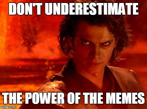 You Underestimate My Power Meme | DON'T UNDERESTIMATE; THE POWER OF THE MEMES | image tagged in memes,you underestimate my power | made w/ Imgflip meme maker