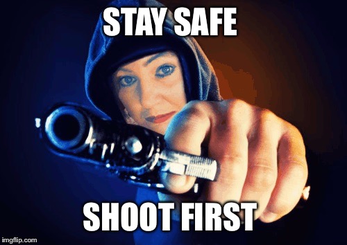 STAY SAFE; SHOOT FIRST | made w/ Imgflip meme maker