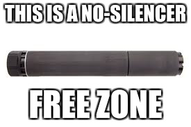 THIS IS A NO-SILENCER FREE ZONE | made w/ Imgflip meme maker