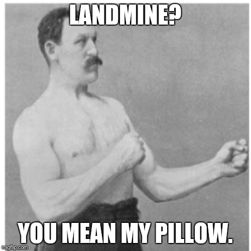 Overly Manly Man Meme | LANDMINE? YOU MEAN MY PILLOW. | image tagged in memes,overly manly man | made w/ Imgflip meme maker