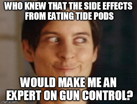 Spiderman Peter Parker | WHO KNEW THAT THE SIDE EFFECTS FROM EATING TIDE PODS; WOULD MAKE ME AN EXPERT ON GUN CONTROL? | image tagged in memes,spiderman peter parker | made w/ Imgflip meme maker