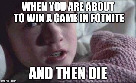 I See Dead People Meme | WHEN YOU ARE ABOUT TO WIN A GAME IN FOTNITE; AND THEN DIE | image tagged in memes,i see dead people | made w/ Imgflip meme maker