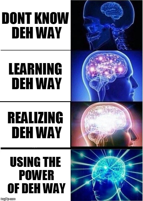 Expanding Brain Meme | DONT KNOW DEH WAY; LEARNING DEH WAY; REALIZING DEH WAY; USING THE POWER OF DEH WAY | image tagged in memes,expanding brain | made w/ Imgflip meme maker